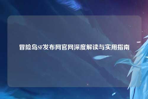 冒险岛SF发布网官网深度解读与实用指南