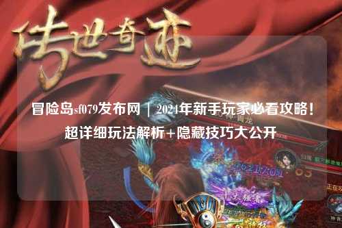 冒险岛sf079发布网 | 2024年新手玩家必看攻略！超详细玩法解析+隐藏技巧大公开